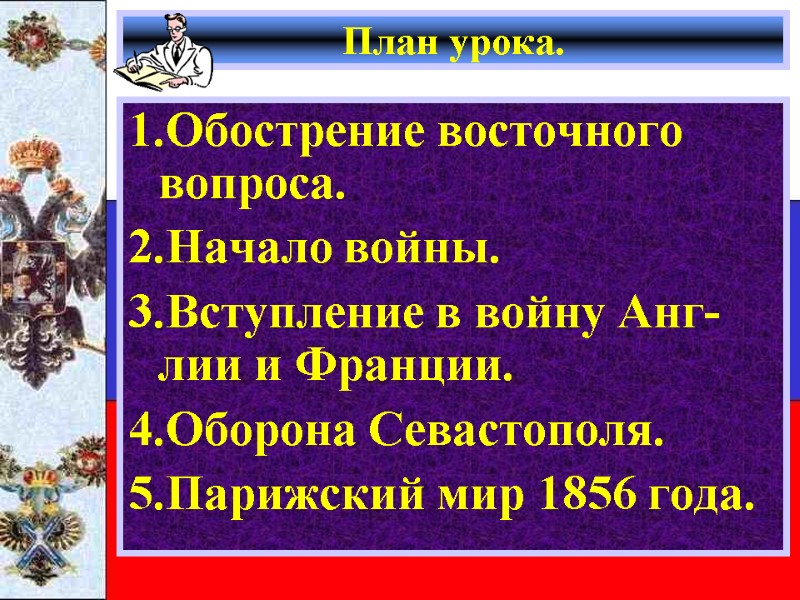План урока. 1.Обострение восточного вопроса. 2.Начало войны. 3.Вступление в войну Анг-лии и Франции. 4.Оборона